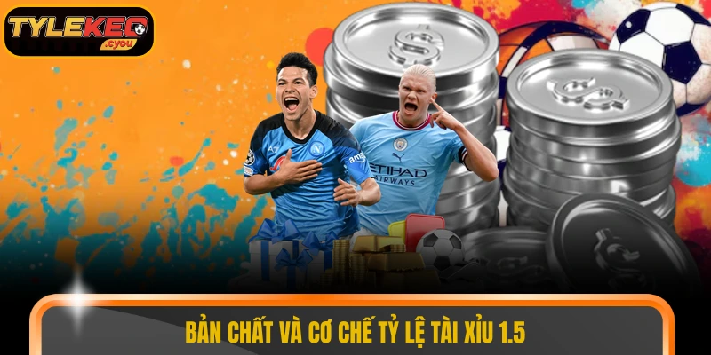 Bản chất và cơ chế tỷ lệ tài xỉu 1.5