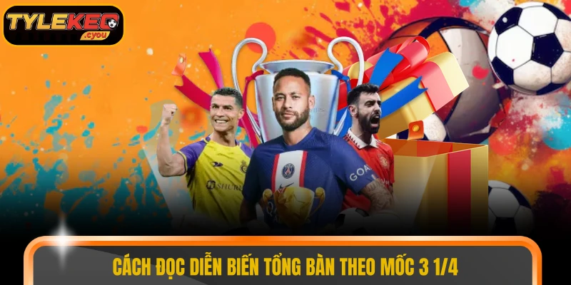 Cách đọc diễn biến tổng bàn theo mốc 3 1/4