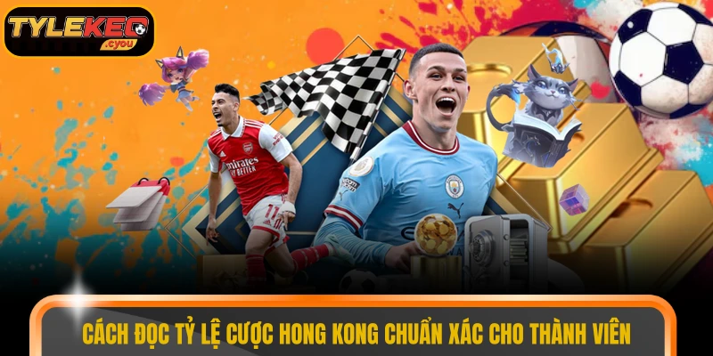 Cách đọc tỷ lệ cược Hong Kong chuẩn xác cho thành viên