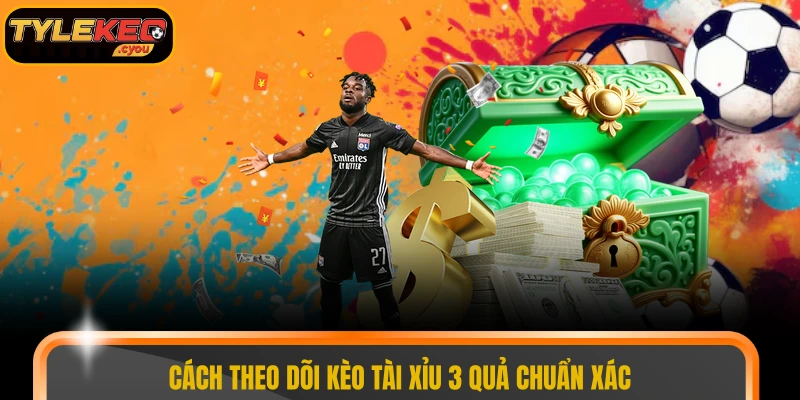 Cách theo dõi kèo tài xỉu 3 quả chuẩn xác