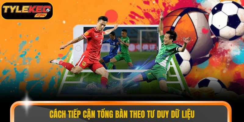 Cách tiếp cận tổng bàn theo tư duy dữ liệuCách tiếp cận tổng bàn theo tư duy dữ liệu