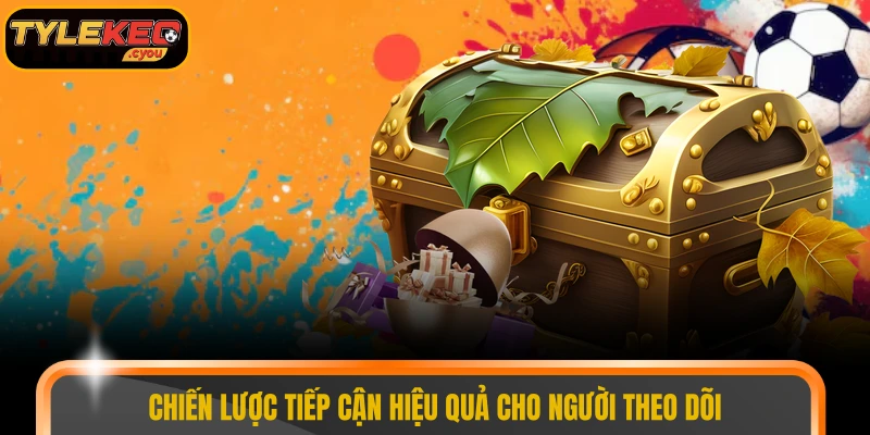 Chiến lược tiếp cận hiệu quả cho người theo dõi