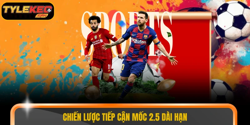 Chiến lược tiếp cận mốc 2.5 dài hạn