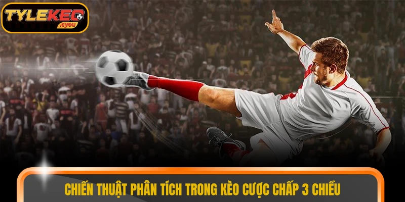 Chiến thuật phân tích trong kèo cược chấp 3 chiều