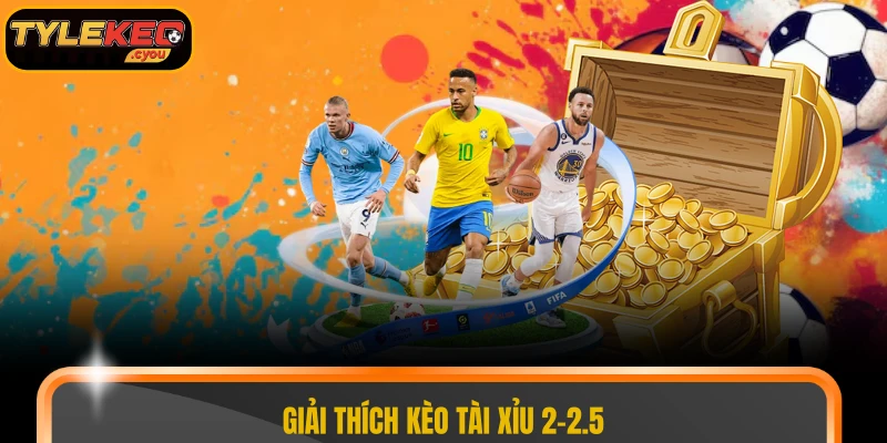 Giải thích kèo tài xỉu 2-2.5 trái