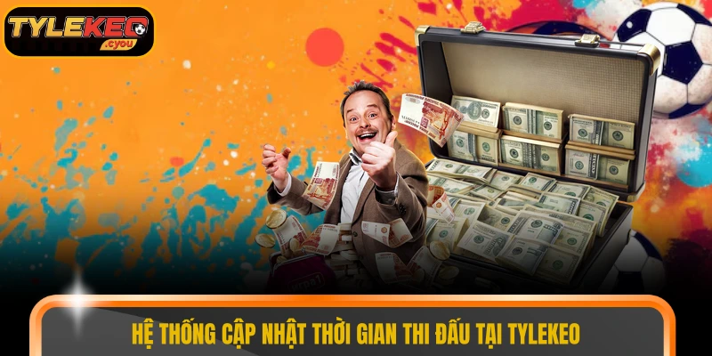 Hệ thống cập nhật thời gian thi đấu tại TYLEKEO