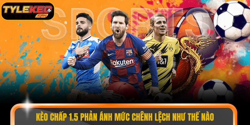 Kèo chấp 1.5 phản ánh mức chênh lệch như thế nào