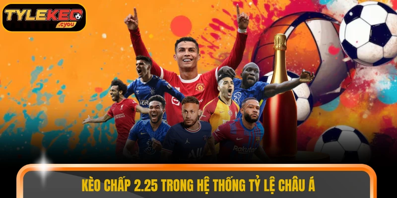 Kèo chấp 2.25 trong hệ thống tỷ lệ châu Á