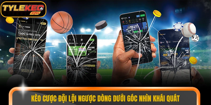 Kèo cược đội lội ngược dòng dưới góc nhìn khái quát