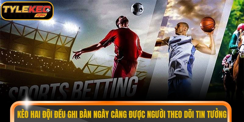 Kèo hai đội đều ghi bàn ngày càng được người theo dõi tin tưởng