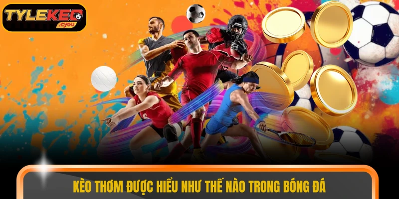 Kèo thơm được hiểu như thế nào trong bóng đá