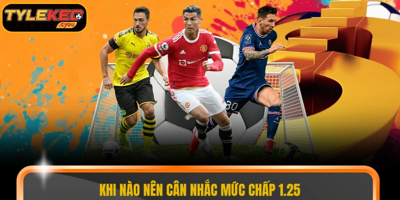 Khi nào nên cân nhắc mức chấp 1.25