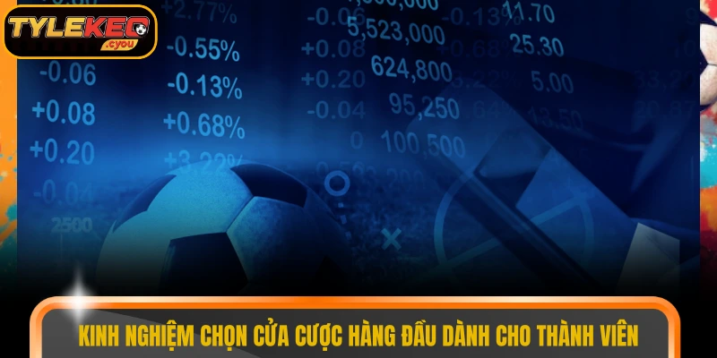 Kinh nghiệm chọn cửa cược hàng đầu dành cho thành viên