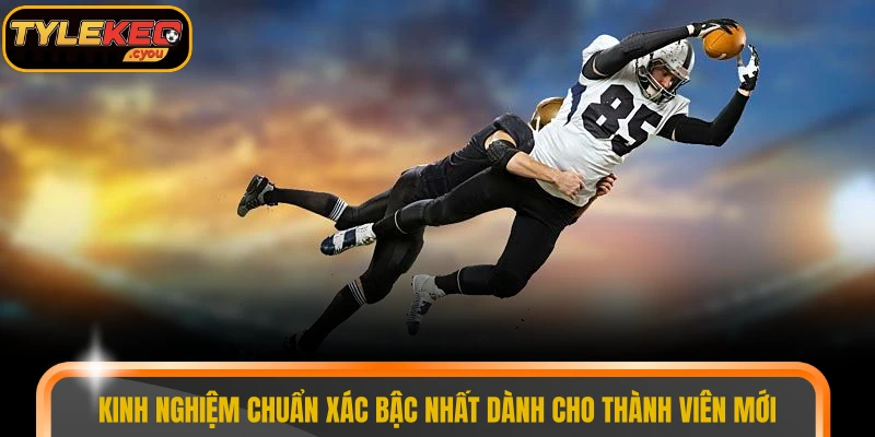 Kinh nghiệm chuẩn xác bậc nhất dành cho thành viên mới