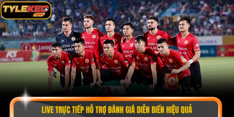 Live trực tiếp hỗ trợ đánh giá diễn biến hiệu quả