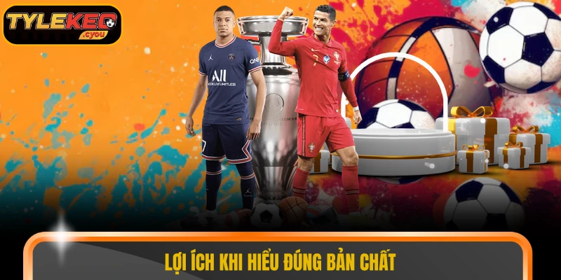 Lợi ích khi hiểu đúng bản chất