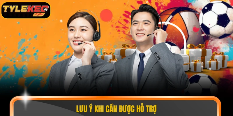 Lưu ý khi cần được hỗ trợ