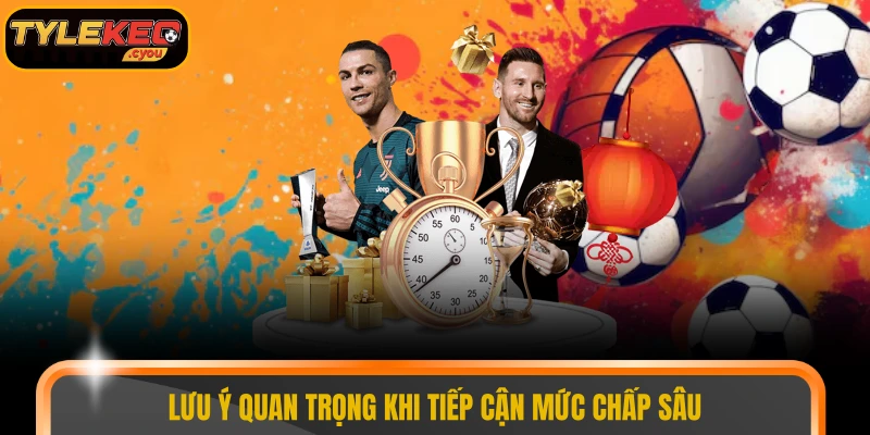 Lưu ý quan trọng khi tiếp cận mức chấp sâu