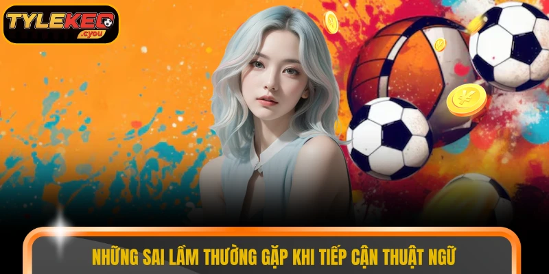 Những sai lầm thường gặp khi tiếp cận thuật ngữ