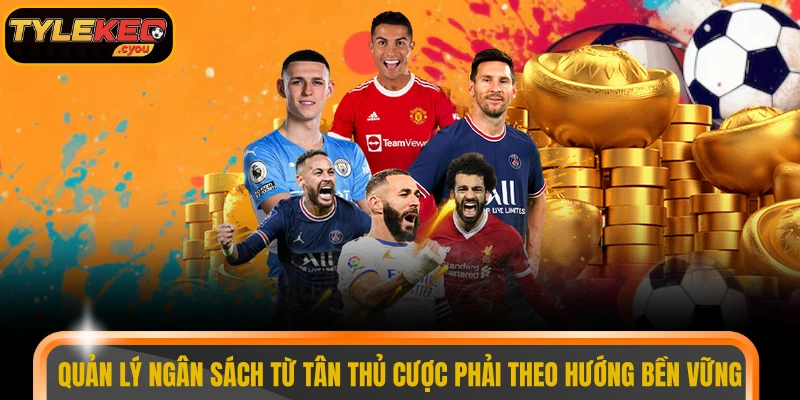 Quản lý ngân sách từ tân thủ cược phải theo hướng bền vững