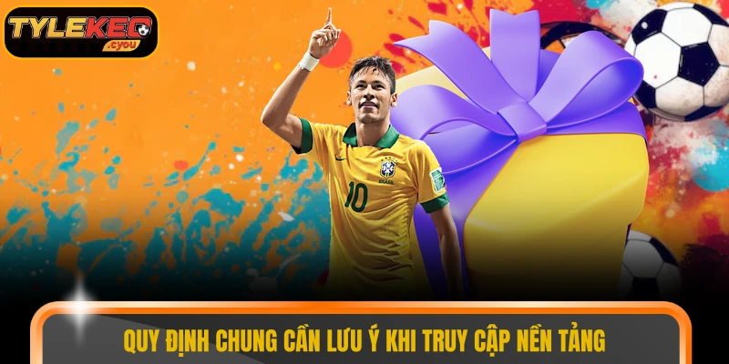 Quy định chung cần lưu ý khi truy cập nền tảng