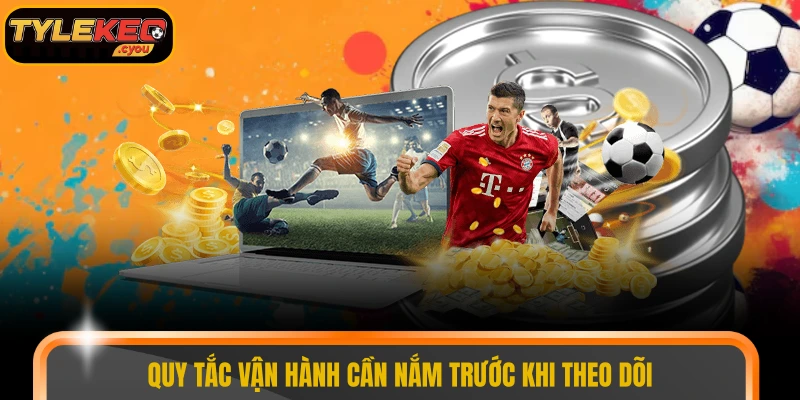 Quy tắc vận hành cần nắm trước khi theo dõi