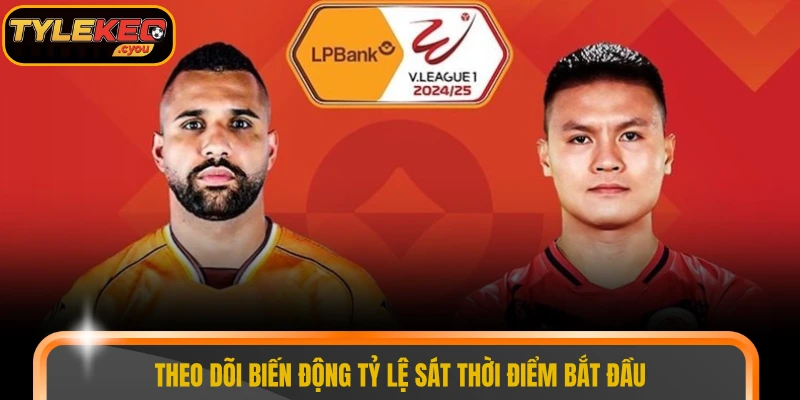 Theo dõi biến động tỷ lệ sát thời điểm bắt đầu