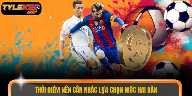 Thời điểm nên cân nhắc lựa chọn mốc hai bàn
