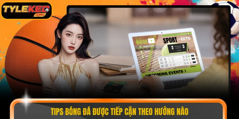 Tips bóng đá được tiếp cận theo hướng nào